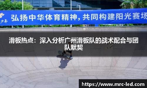 滑板热点：深入分析广州滑板队的战术配合与团队默契