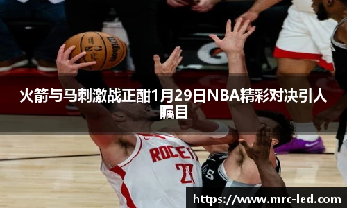 火箭与马刺激战正酣1月29日NBA精彩对决引人瞩目